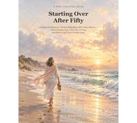 Starting Over After Fifty: A Warm Workbook for Women Rebuilding After Gray Divorce - Grieve the Marriage, Find Your Footing, and Build a Life That's Finally Yours