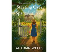 Starting Over at Sparrow Creek: A Heartwarming Small-Town Novel of Healing, Hope & Second Chances