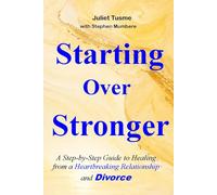 Starting Over Stronger: A Step-by-Step Guide to Healing from a Heartbreaking Relationship and Divorce
