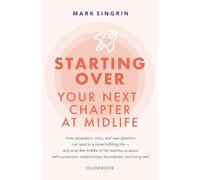 STARTING OVER - Your Next Chapter in Life: How separation, crisis, and new direction can lead to a more fulfilling life - and what the middle of life ... relationships, boundaries, and living well