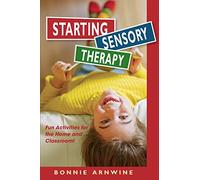 Starting Sensory Integration Therapy: Fun Activities for the Home and Classroom