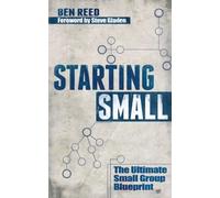 Starting Small: The Ultimate Small Group Blueprint