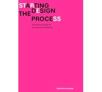 Starting the Design Process: A Practical Guide for Architecture Students