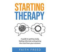 Starting Therapy: A Guide to Getting Ready, Feeling Informed, and Gaining the Most from Your Sessions