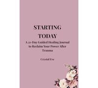 Starting Today: A 21-Day Journal Reclaiming Your Power After Trauma