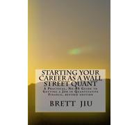Starting Your Career as a Wall Street Quant: A Practical, No-BS Guide to Getting a Job in Quantitative Finance