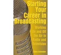 Starting Your Career in Broadcasting: Working On and Off the Air in Radio and Television