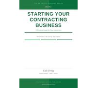 STARTING YOUR CONTRACTING BUSINESS: A Practical Guide for New Contractors (The No-Excuse Business Series)