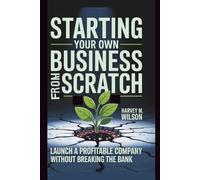 Starting Your Own Business From Scratch: Launch a Profitable Company Without Breaking the Bank (Entrepreneur's Edge)