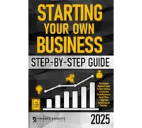 Starting Your Own Business Step-by-Step Guide: The Simplest Beginner’s Guide to Start and Grow a Successful Small Business in Record Time - Begin Your Entrepreneurial Path Now