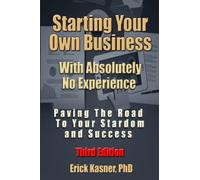 Starting Your Own Business - With Absolutely No Experience: Paving The Road To Your Stardom and Success