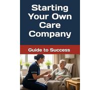 Starting Your Own Care Company: Guide to Success and Navigating CQC