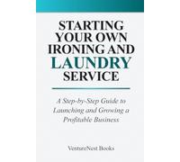 Starting Your Own Ironing and Laundry Service: A Step-by-Step Guide to Launching and Growing a Profitable Business