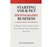 Starting Your Pet Photography Business: A Step-by-Step Guide to Turn Your Passion into a Profitable Business