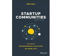 Startup Communities : Building an Entrepreneurial Ecosystem in Your City
