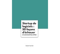 Startup de logiciels : 50 façons d’échouer et comment les éviter