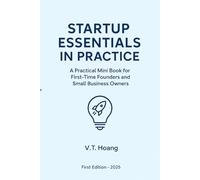 STARTUP ESSENTIALS IN PRACTICE: A Practical Mini Book for First-Time Founders and Small Business Owners (The Practical Wisdom Series)