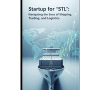 Startup for 'STL': Navigating the Seas of Shipping, Trading, and Logistics: A Founder's Guide to Building a Tech-Enabled Logistics Business