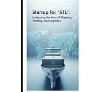 Startup for 'STL': Navigating the Seas of Shipping, Trading, and Logistics: A Founder's Guide to Building a Tech-Enabled Logistics Business