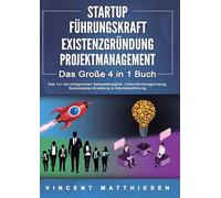 STARTUP | FÜHRUNGSKRAFT | EXISTENZGRÜNDUNG | PROJEKTMANAGEMENT - Das Große 4 in 1 Buch: Das 1x1 der erfolgreichen Selbstständigkeit, Unternehmensgründung, Businessplan-Erstellung & Mitarbeiterführung