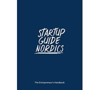 Startup Guide Nordics : The Entrepreneur's Handbook