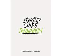 Startup Guide Trondheim : The Entrepreneur's Handbook