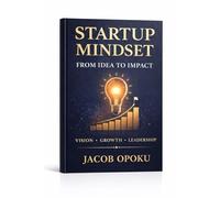 Startup Mindset: From Idea to Impact How to Launch, Grow, and Scale Your Business with Purpose (Life Mastery Series)