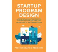 Startup Program Design: A Practical Guide for Creating Accelerators and Incubators at Any Organization