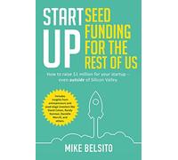 Startup Seed Funding for the Rest of Us: How to Raise $1 Million For Your Startup - Even Outside of Silicon Valley