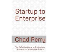Startup to Enterprise: The Definitive Guide to Scaling Your Business for Sustainable Growth