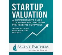 Startup Valuation: A Comprehensive Guide to Valuing Fast-Growing Pre-Revenue Companies: Theory, Methods, Regulation, and Practice (Valuation in Practice)