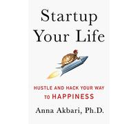 Startup Your Life: Hustle and Hack Your Way to Happiness