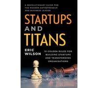 Startups and Titans: 10 Golden Rules for Building Startups and Transforming Organisations