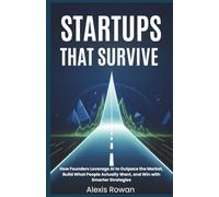 Startups That Survive: How Founders Leverage AI to Outpace the Market, Build What People Actually Want, and Win with Smarter Strategies (The Intelligent Edge Series)