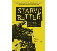Starve Better: Surviving the Endless Horror of the Writing Life