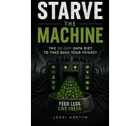 Starve The Machine: The 30-Day Data Diet to Take Back Your Privacy