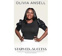 Starved For Success: Powerful Lessons On Resilience And Resourcefulness From An International Entrepreneur