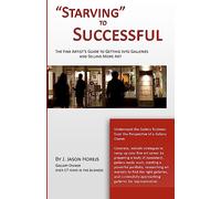 "Starving" to Successful: The Fine Artist's Guide to Getting Into Galleries and Selling More Art