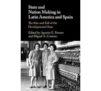 State and Nation Making in Latin America and Spain: Volume 2: The Rise and Fall of the Developmental State