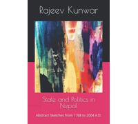 State and Politics in Nepal: Abstract Sketches from 1768 to 2004 A.D.
