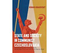 State and Society in Communist Czechoslovakia: Transforming the Everyday from WWII to the Fall of the Berlin Wall