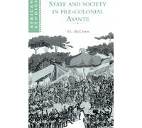 State and Society in Pre-colonial Asante: 79 (African Studies, Series Number 79)