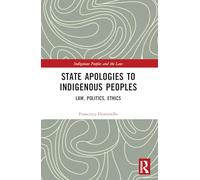 State Apologies to Indigenous Peoples: Law, Politics, Ethics (Indigenous Peoples and the Law)