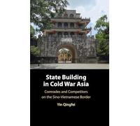 State Building in Cold War Asia: Comrades and Competitors on the Sino-Vietnamese Border