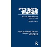 State Capital and Private Enterprise: The Case of the UK National Enterprise Board (Routledge Library Editions: Public Enterprise and Privatization)