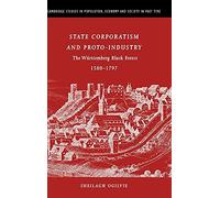 State Corporatism and Proto-Industry: The Württemberg Black Forest, 1580-1797: 33 (Cambridge Studies in Population, Economy and Society in Past Time, Series Number 33)