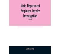 State Department employee loyalty investigation: hearings before a subcommittee of the Committee on Foreign Relations, United States Senate, ... in the State Department disloyal to the Unite