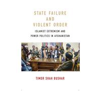 State Failure and Violent Order : Islamist Extremism and Power Politics in Afghanistan