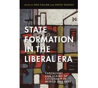 State Formation in the Liberal Era : Capitalisms and Claims of Citizenship in Mexico and Peru