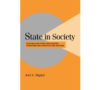 State in Society : Studying How States and Societies Transform and Constitute One Another